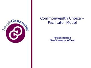 Commonwealth Choice – Facilitator Model Patrick Holland Chief Financial Officer