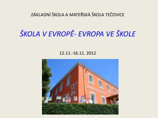 ZÁKLADNÍ ŠKOLA A MATEŘSKÁ ŠKOLA TEČOVICE ŠKOLA V EVROPĚ- EVROPA VE ŠKOLE 12.11.-16.11. 2012