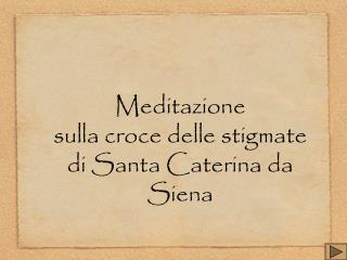 Meditazione sulla croce delle stigmate di Santa Caterina da Siena