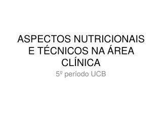 ASPECTOS NUTRICIONAIS E TÉCNICOS NA ÁREA CLÍNICA