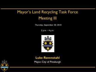 Mayor’s Land Recycling Task Force Meeting III Thursday, September 30, 2010 2 p.m. – 4 p.m.