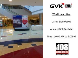 World Heart Day Date : 27/09/2009 Venue : GVK One Mall Time : 10 :00 AM to 6:00PM