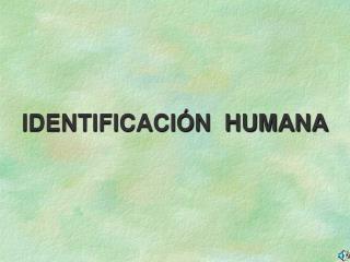 IDENTIFICACIÓN HUMANA