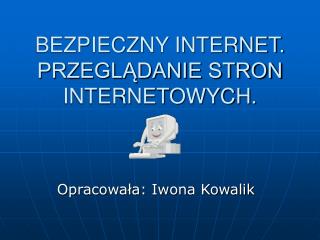 BEZPIECZNY INTERNET. PRZEGLĄDANIE STRON INTERNETOWYCH.