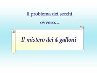 Il problema dei secchi ovvero… Il mistero dei 4 galloni