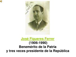 José Figueres Ferrer (1906-1990) Benemérito de la Patria y tres veces presidente de la República