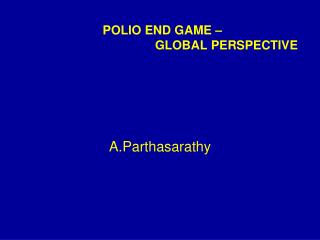 POLIO END GAME – 				GLOBAL PERSPECTIVE