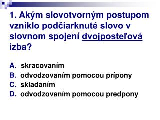 1. Akým slovotvorným postupom vzniklo podčiarknuté slovo v slovnom spojení dvojposteľová izba?