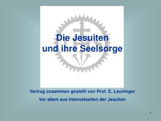 Die Jesuiten und ihre Seelsorge Vortrag zusammen gestellt von Prof. E. Leuninger