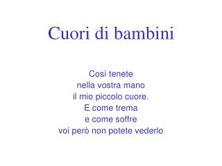 Così tenete nella vostra mano il mio piccolo cuore. E come trema e come soffre