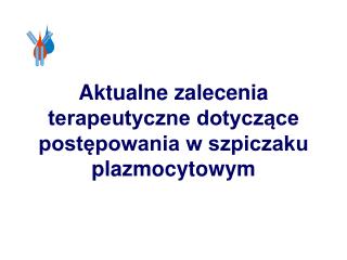 Aktualne zalecenia terapeutyczne dotyczące postępowania w szpiczaku plazmocytowym