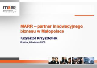 MARR – partner innowacyjnego biznesu w Małopolsce Krzysztof Krzysztofiak Kraków, 8 kwietnia 2009