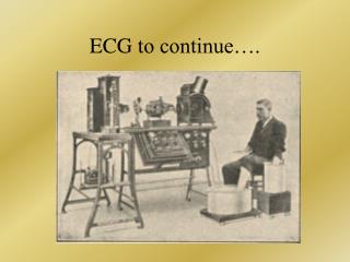 E C G to continue….