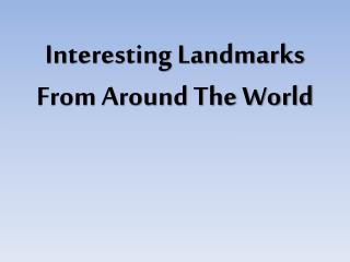 Interesting Landmarks From Around The World