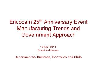 Encocam 25 th Anniversary Event Manufacturing Trends and Government Approach