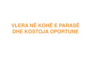 VLERA NË KOHË E PARASË DHE KOSTOJA OPORTUNE