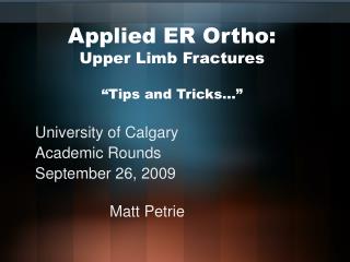 Applied ER Ortho: Upper Limb Fractures “Tips and Tricks…”
