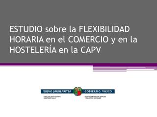 ESTUDIO sobre la FLEXIBILIDAD HORARIA en el COMERCIO y en la HOSTELERÍA en la CAPV