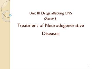 Unit III: Drugs affecting CNS Chapter 8 Treatment of Neurodegenerative Diseases