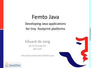 Femto Java Developing Java applications for tiny footprint platforms