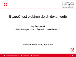 Bezpečnost elektronických dokumentů Ing. Petr Šimek Sales Manager Czech Republic, Cleverbee s.r.o.