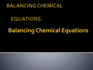 BALANCING CHEMICAL EQUATIONS.