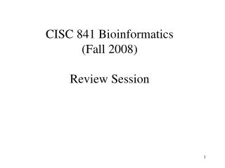 CISC 841 Bioinformatics (Fall 2008) Review Session