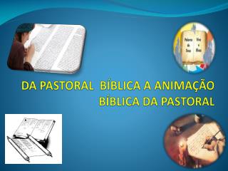 DA PASTORAL BÍBLICA A ANIMAÇÃO BÍBLICA DA PASTORAL