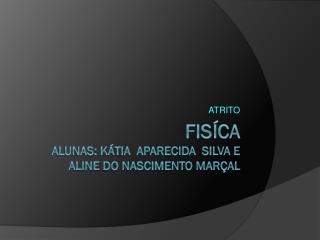 FISÍCA alunas: Kátia aparecida silva e aline do nascimento marçal
