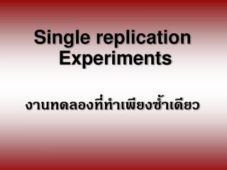 Single replication Experiments งานทดลองที่ทำเพียงซ้ำเดียว