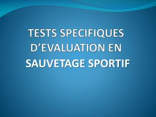 TESTS SPECIFIQUES D’EVALUATION EN
