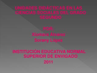 UNIDADES DIDÁCTICAS EN LAS CIENCIAS SOCIALES DEL GRADO SEGUNDO POR: Xiomara Álvarez Sorany López