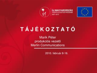 T Á J É K O Z T A T Ó Marik Péter produkciós vezető Merlin Communications