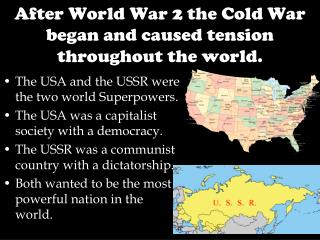 After World War 2 the Cold War began and caused tension throughout the world.