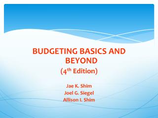 BUDGETING BASICS AND BEYOND (4 th Edition) Jae K. Shim Joel G. Siegel Allison I. Shim
