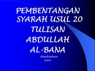 PEMBENTANGAN SYARAH USUL 20 TULISAN ABDULLAH AL-BANA disediakan UAO