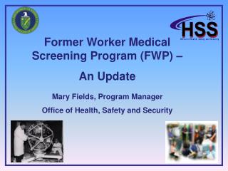 Former Worker Medical Screening Program (FWP) – An Update Mary Fields, Program Manager