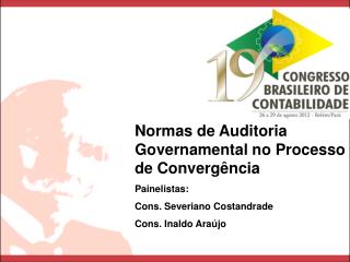 Normas de Auditoria Governamental no Processo de Convergência Painelistas: