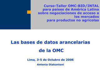 Las bases de datos arancelarias de la OMC Lima, 3-5 de Octubre de 2006 Antonia Diakantoni