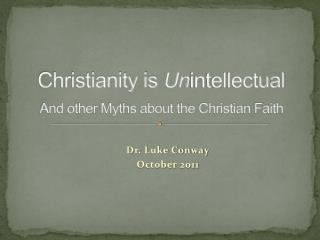 Christianity is Un intellectual And other Myths about the Christian Faith