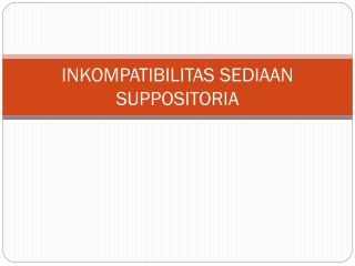 INKOMPATIBILITAS SEDIAAN SUPPOSITORIA