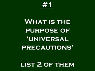 #1 What is the purpose of ‘universal precautions’ list 2 of them