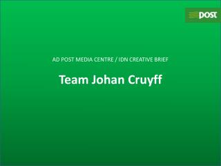 AD POST MEDIA CENTRE / IDN CREATIVE BRIEF Team Johan Cruyff