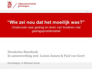 Henderien Steenbeek In samenwerking met: Louise Jansen &amp; Paul van Geert