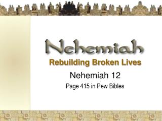Rebuilding Broken Lives Nehemiah 12 Page 415 in Pew Bibles