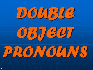 DOUBLE OBJECT PRONOUNS