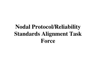 Nodal Protocol/Reliability Standards Alignment Task Force