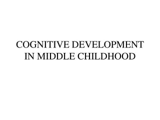 COGNITIVE DEVELOPMENT IN MIDDLE CHILDHOOD