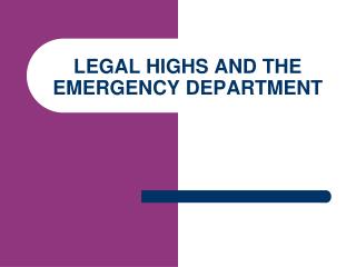 LEGAL HIGHS AND THE EMERGENCY DEPARTMENT