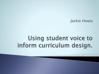 Using student voice to inform curriculum design.